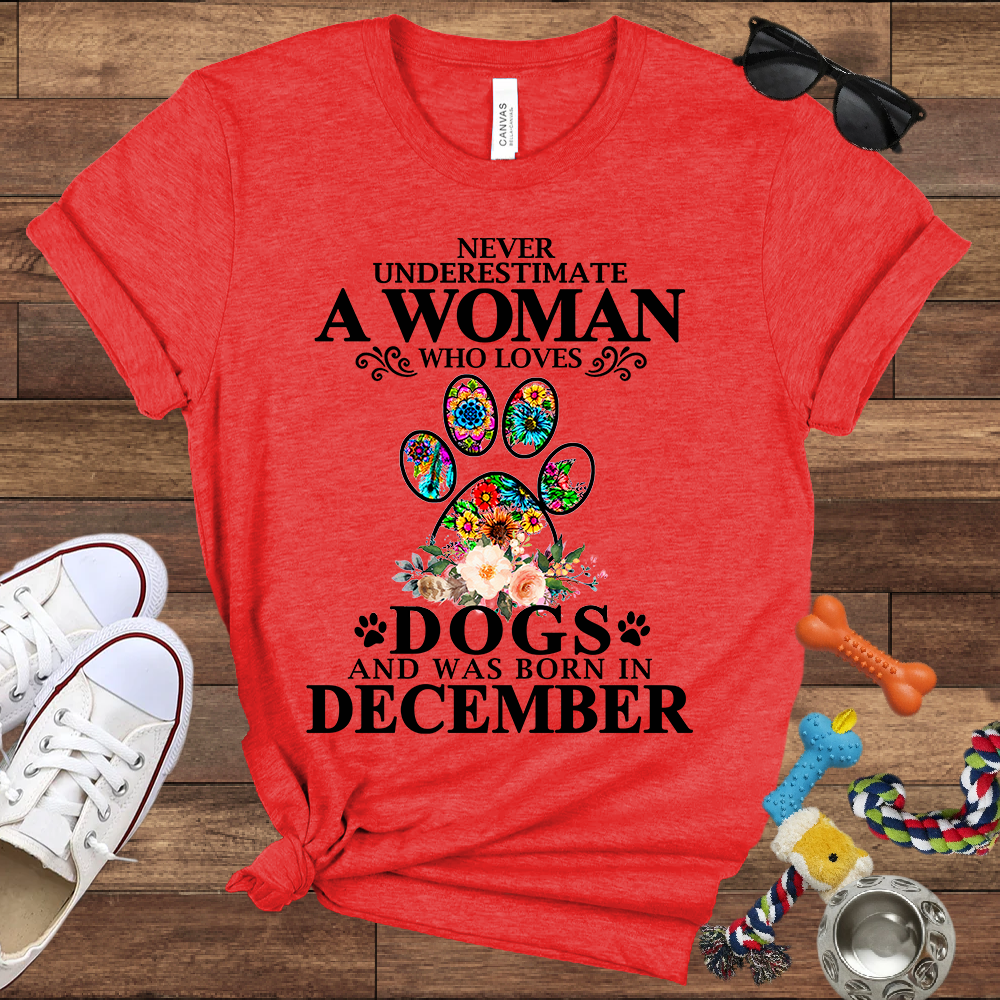 Never Underestimate A Woman Who Loves Dogs And Was Born In December - Bella Canvas T-shirt: Great Gifts for Dog Owners