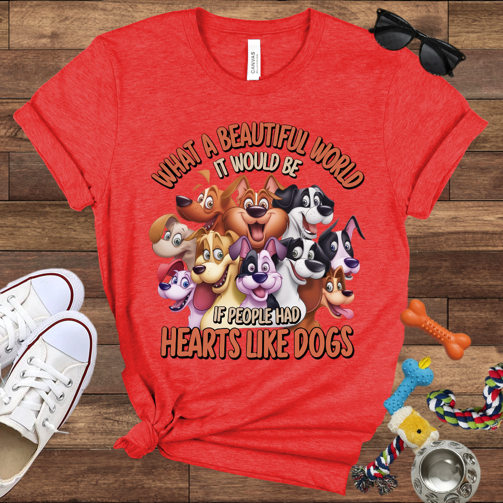 What A Beautiful World If People Had Hearts Like Dogs - Bella Canvas T-shirt: Great Gifts for Dog Lovers