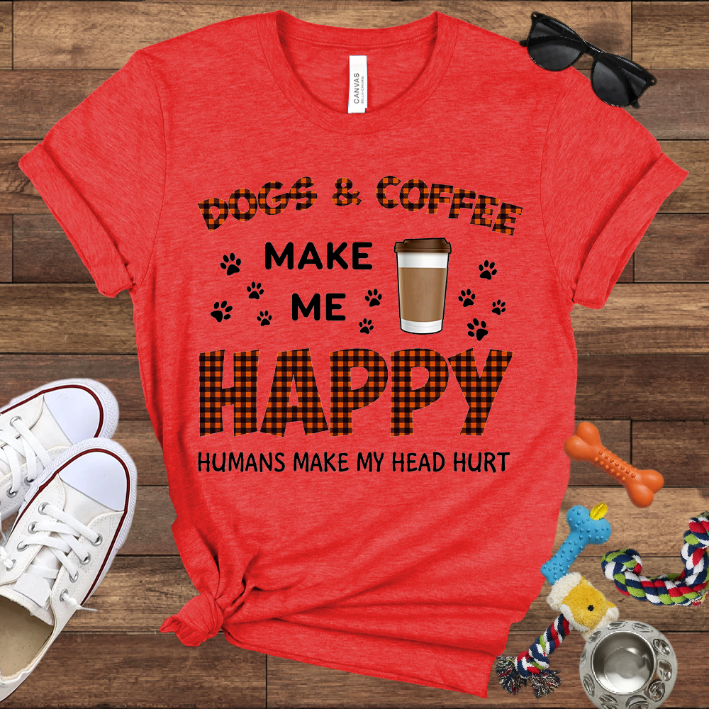 Dogs & Coffee Make Me Happy Humans Make My Head Hurt - Bella Canvas TShirt - Gift For Dog Lovers