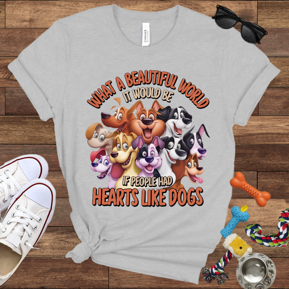 What A Beautiful World If People Had Hearts Like Dogs - Bella Canvas T-shirt: Great Gifts for Dog Lovers