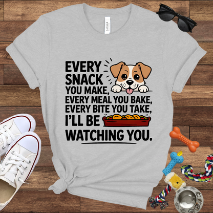 Every Snack You Make, Every Meal You Bake - Funny Dog Bella Canvas T-shirt: Great Gifts for Dog Owners