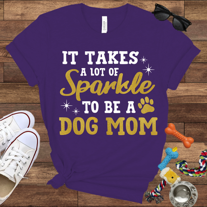 It Takes A Lot Of Sparkle To Be A Dog Mom - Bella Canvas TShirt - Gifts for Dog Mom