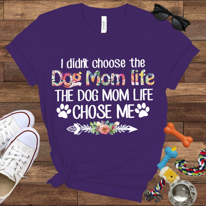 I Didn’t Choose The Dog Mom Life, The Dog Mom Life Chose Me - Bella Canvas T-shirt - Gift For Dog Lovers