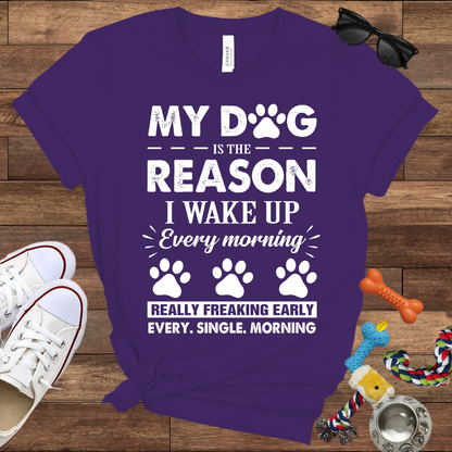 My Dog Is The Reason I Wake Up Every Morning Really Freaking Early Every Single Morning - Bella Canvas TShirt - Gift For Dog Lovers