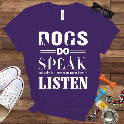 Dogs Do Speak But Only To Those Who Know How To Listen - Bella Canvas TShirt - Gift For Dog Lovers