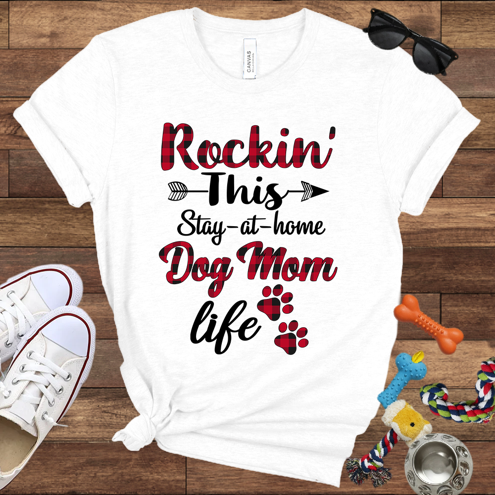 Rockin' This Stay-At-Home Dog Mom Life - Bella Canvas TShirt - Gift for Dog Mom