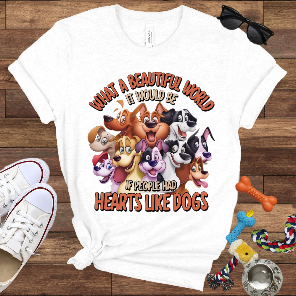 What A Beautiful World If People Had Hearts Like Dogs - Bella Canvas T-shirt: Great Gifts for Dog Lovers