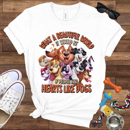 What A Beautiful World If People Had Hearts Like Dogs - Bella Canvas T-shirt: Great Gifts for Dog Lovers
