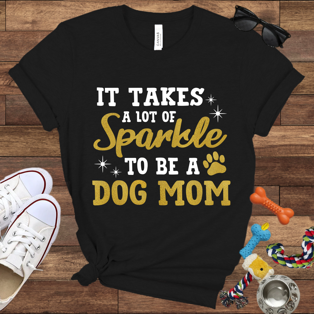 It Takes A Lot Of Sparkle To Be A Dog Mom - Bella Canvas TShirt - Gifts for Dog Mom
