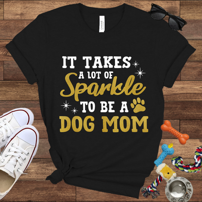It Takes A Lot Of Sparkle To Be A Dog Mom - Bella Canvas TShirt - Gifts for Dog Mom