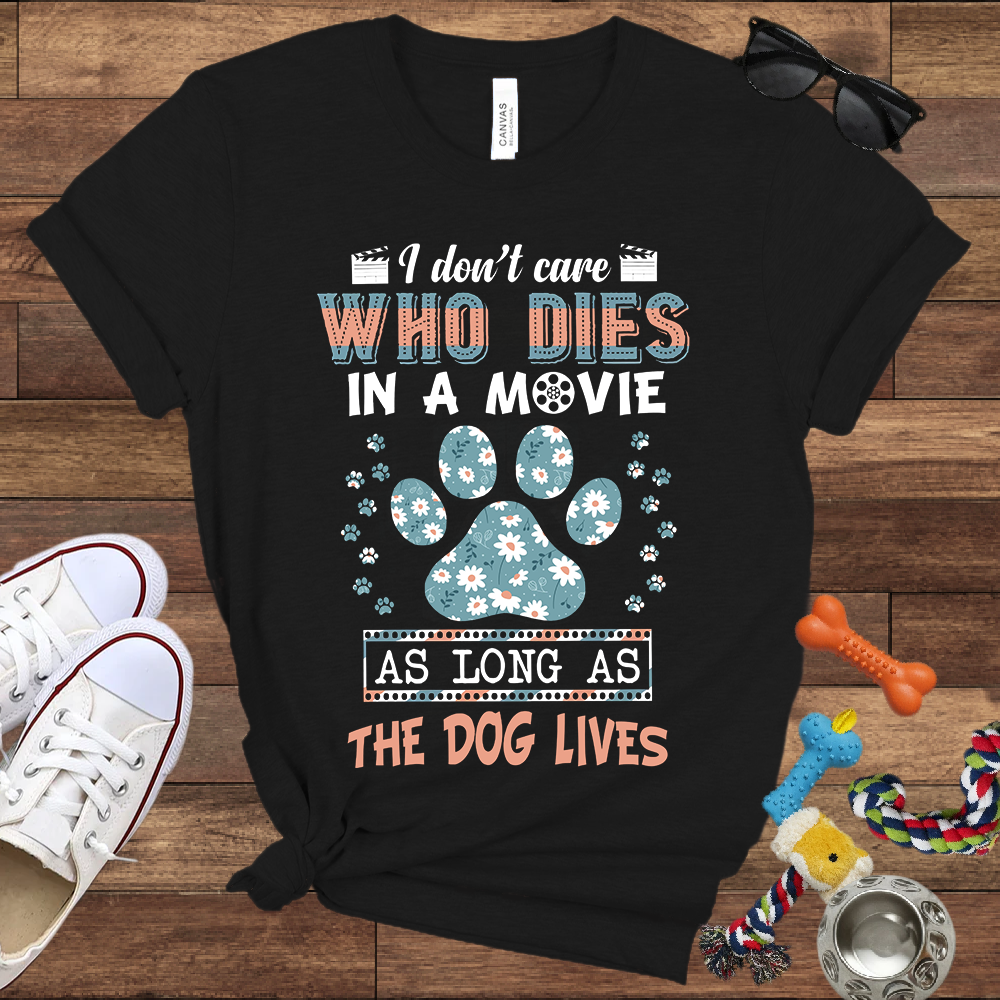 I Don't Care Who Dies In A Movie As Long As The Dog Lives - Funny Dog Lover Bella Canvas T-shirt