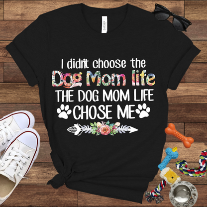 I Didn’t Choose The Dog Mom Life, The Dog Mom Life Chose Me - Bella Canvas T-shirt - Gift For Dog Lovers