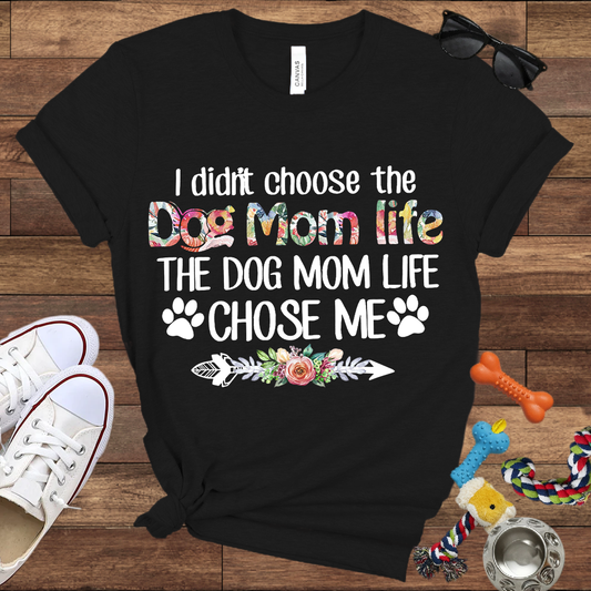 I Didn’t Choose The Dog Mom Life, The Dog Mom Life Chose Me - Bella Canvas T-shirt - Gift For Dog Lovers