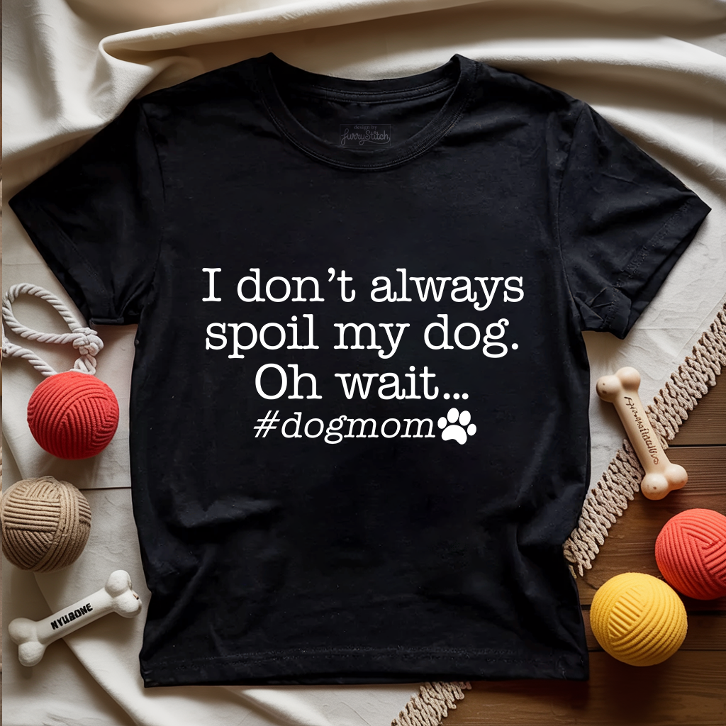 I Don't Always Spoil My Dog T-shirt