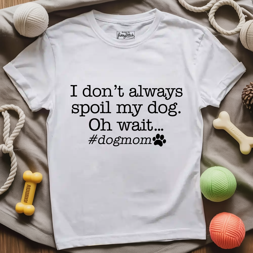 I Don't Always Spoil My Dog T-shirt