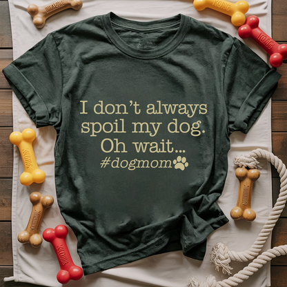 I Don't Always Spoil My Dog T-shirt