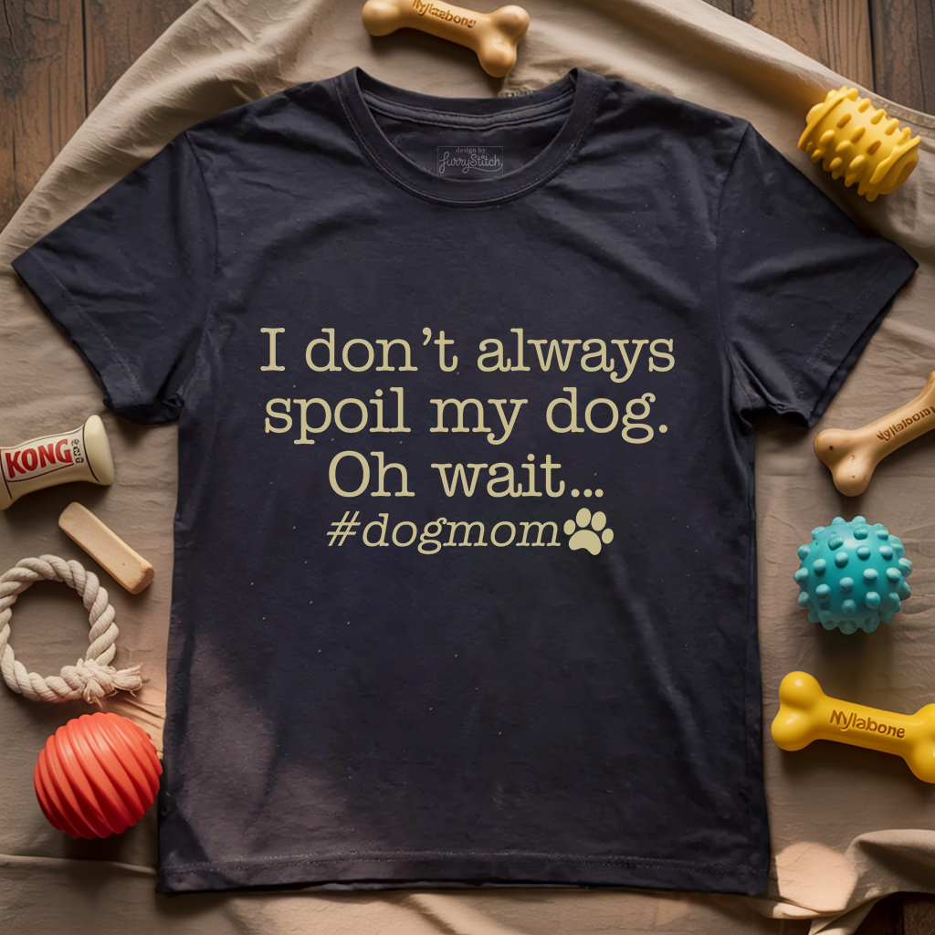 I Don't Always Spoil My Dog T-shirt