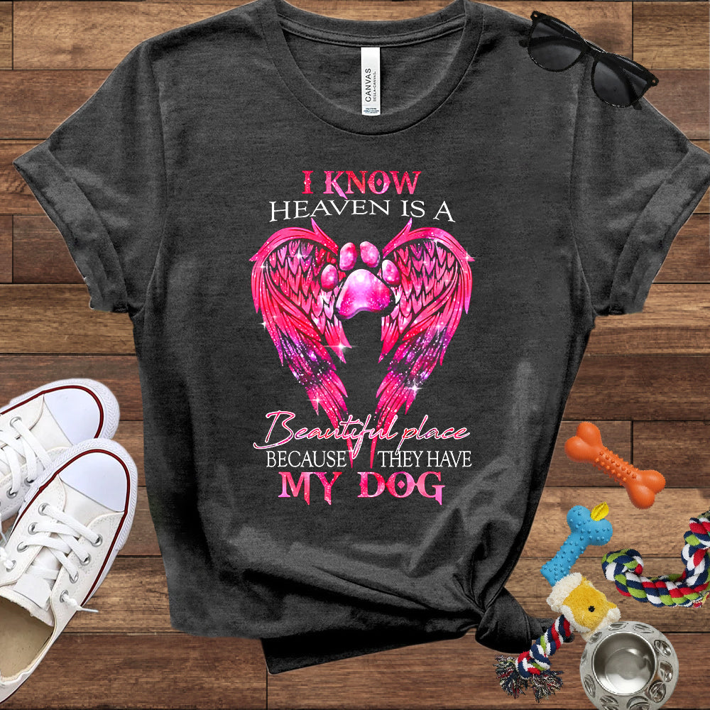 I Know Heaven Is A Beautiful Place Because They Have My Dog - Dog Memorial Bella Canvas T-Shirt