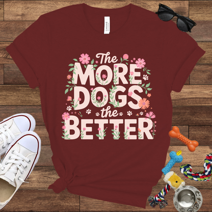 The More Dogs The Better - Bella Canvas Tshirt - Gift for Dog Lovers