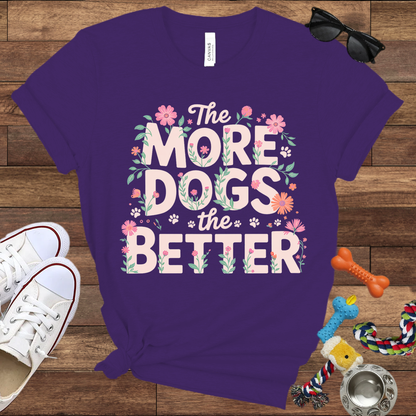The More Dogs The Better - Bella Canvas Tshirt - Gift for Dog Lovers