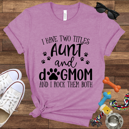 I Have Two Titles Aunt And Dog Mom And I Rock Them Both - Bella Canvas TShirt - Gifts for Dog Mom