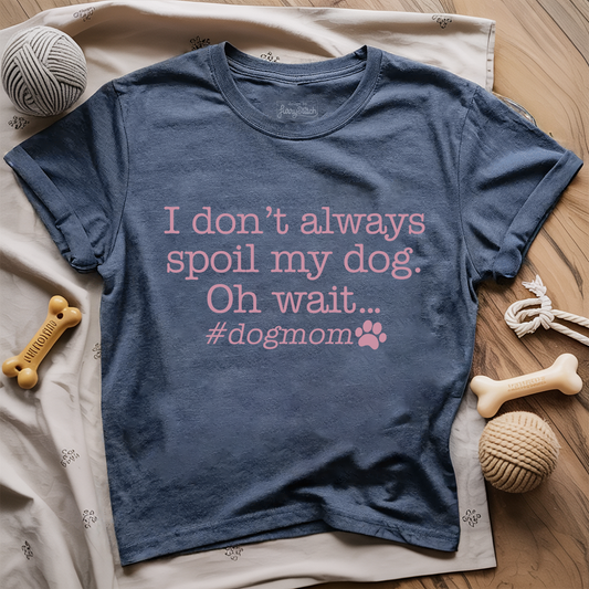 I Don't Always Spoil My Dog T-shirt